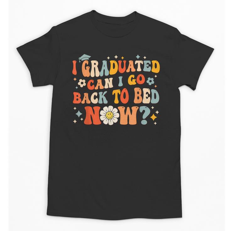 I Graduated Can I Go Back To Bed Now Graduation Groovy Unisex T-Shirt