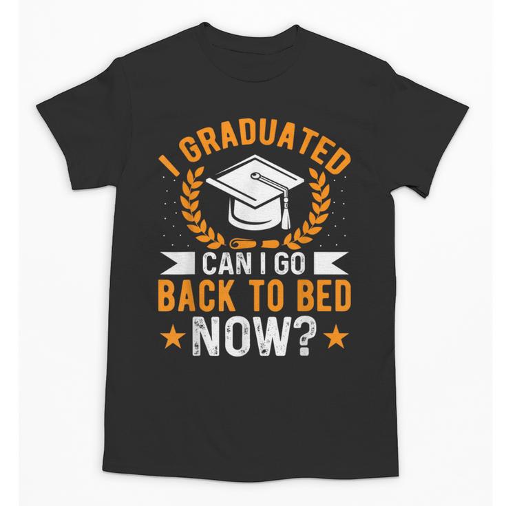 I Graduated Can I Go Back To Bed Now Graduation Unisex T-Shirt
