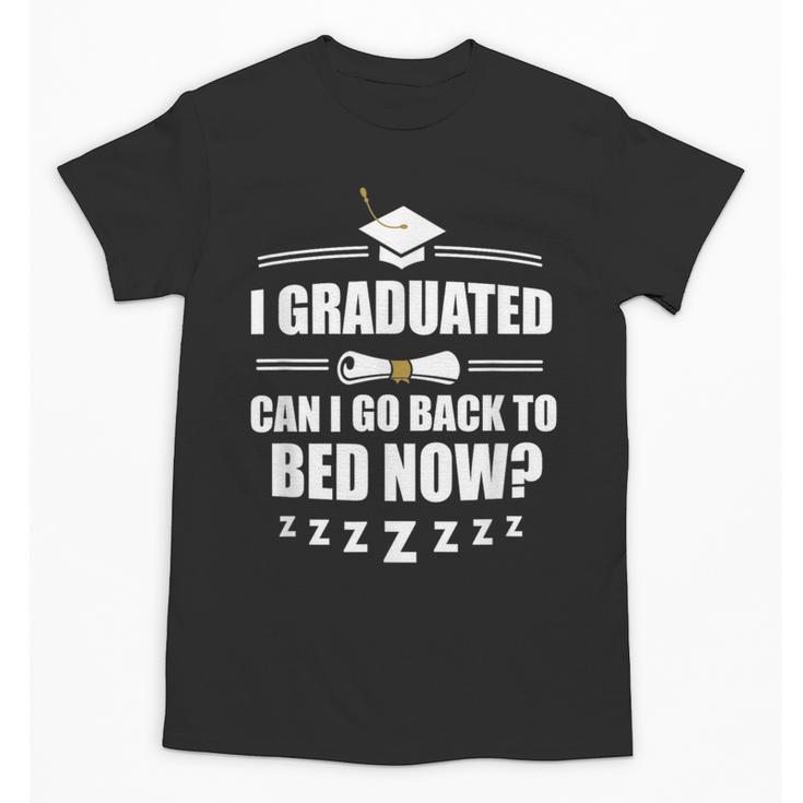 I Graduated Can I Go Back To Bed Now School Graduation Unisex T-Shirt