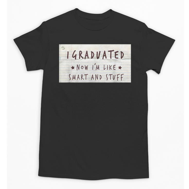 I Graduated Now I'm Like Smart & Stuff Tee Graduation Shirts Unisex T-Shirt