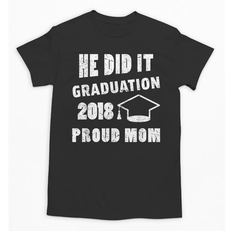 Graduation 2018 Family Shirt He Did It Proud Mom Tee Unisex T-Shirt