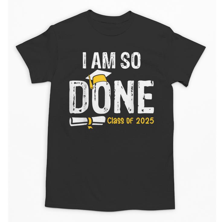Graduation Class Of 2025 I Am So Done Graduation Unisex T-Shirt