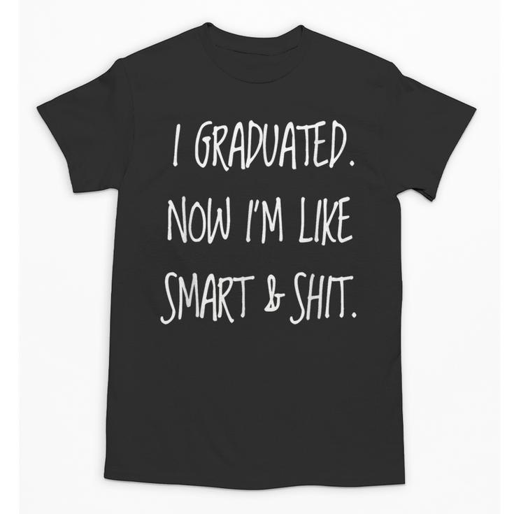 Graduation Gag I Graduated Now Im Like Smart & Shit Tee Unisex T-Shirt