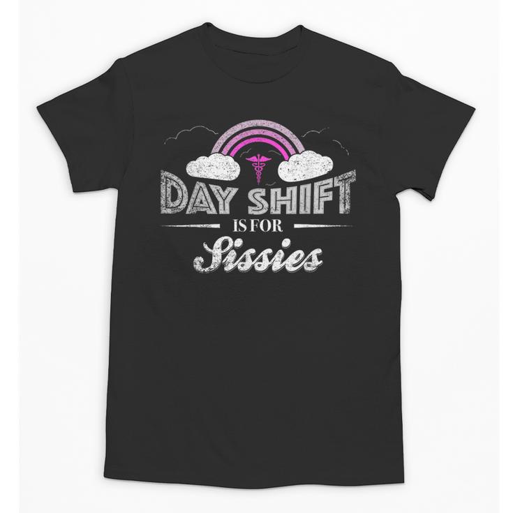 Graduation For Nurses Day Shift Is For Sissies Unisex T-Shirt