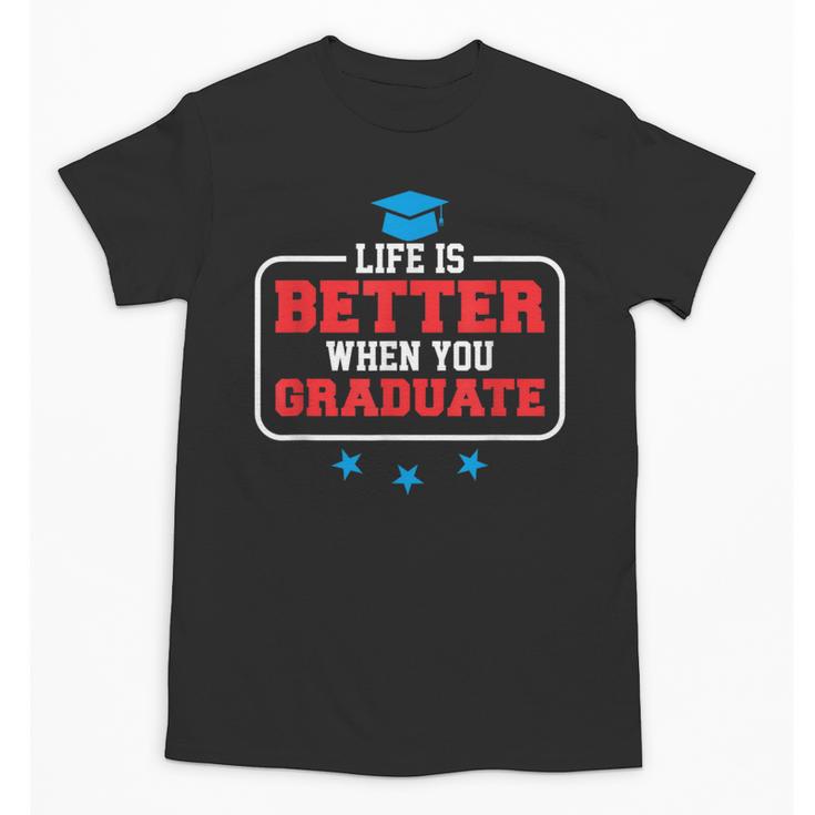 Graduation Shirt For Graduate Life Is Better When You Unisex T-Shirt