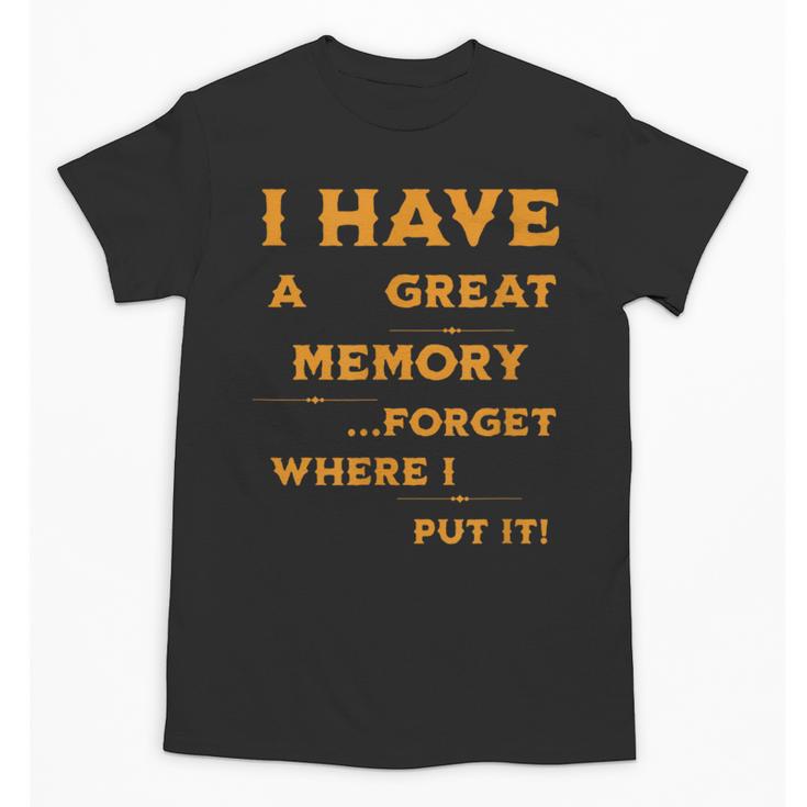 I Have Great Memory I Forgot Where I Put It Sarcastic Unisex T-Shirt