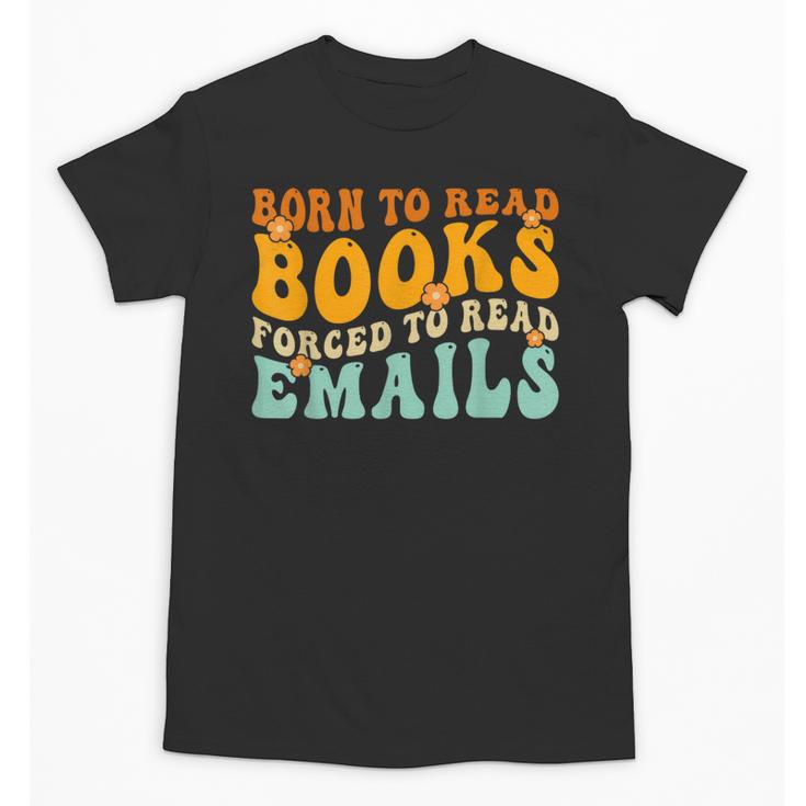 Groovy Born To Read Books Forced To Read Emails Reading Unisex T-Shirt