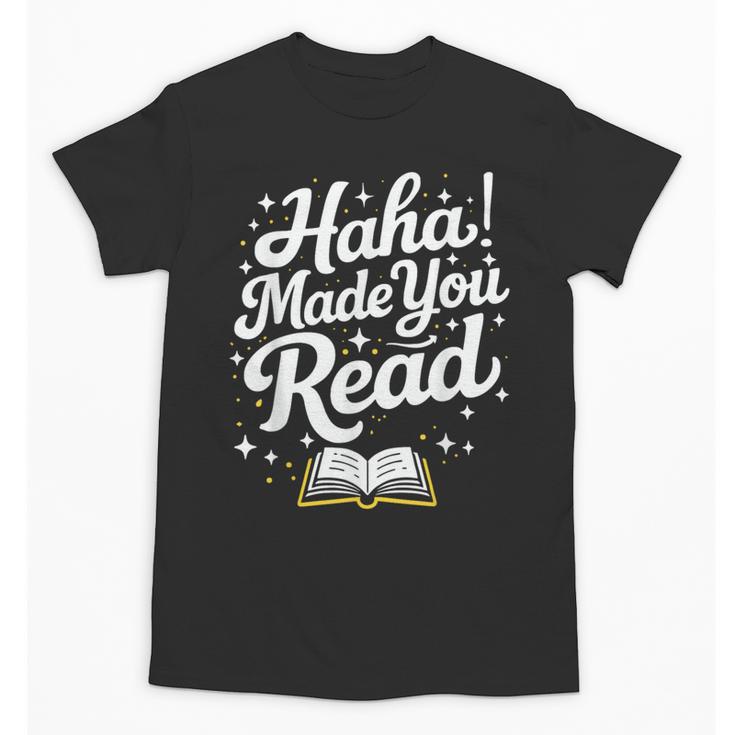 Haha Made You Read Books Bookworm Teacher Librarian Unisex T-Shirt