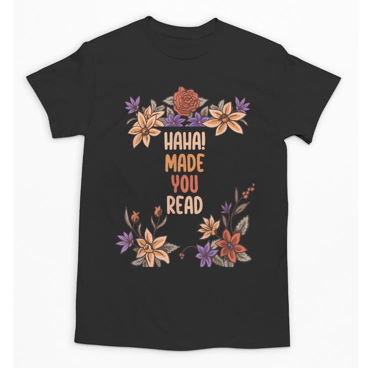 Haha Made You Read Shirt Book Reader Flower Floral Unisex T-Shirt