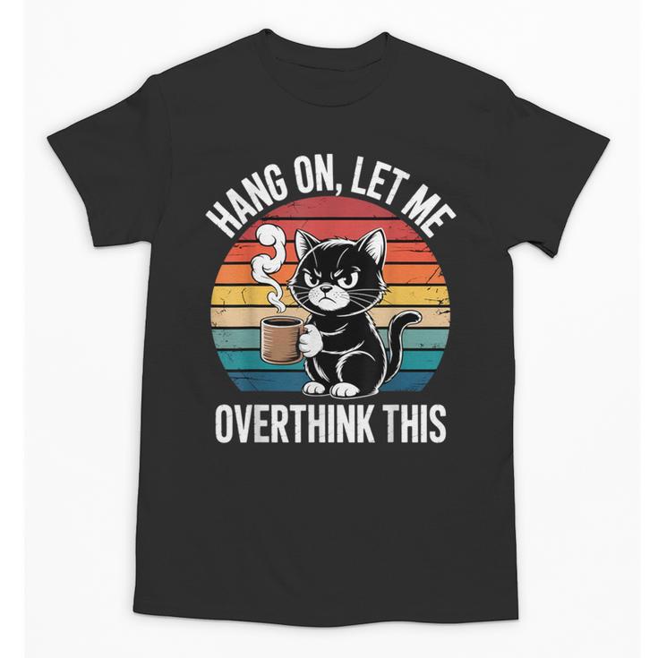 Hang On Let Me Overthink Cat Coffee Retro Introvert Unisex T-Shirt