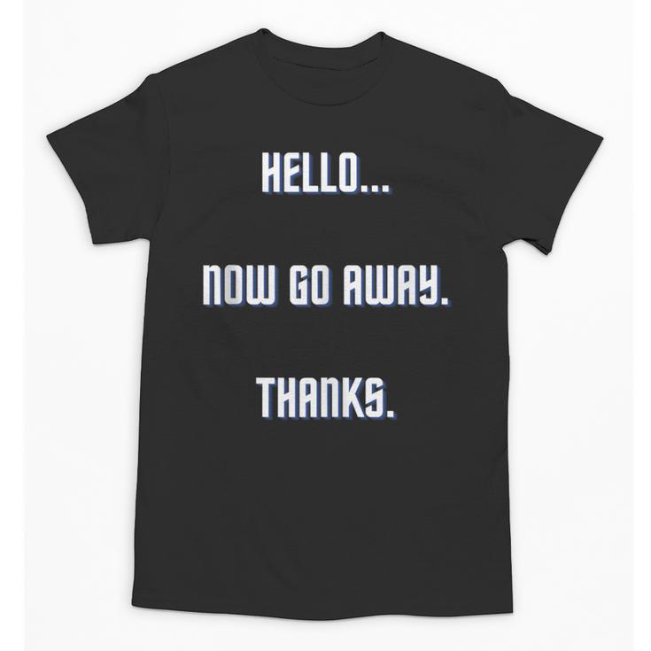 Hello Now Go Away Thanks Joke Introvert Attire Unisex T-Shirt