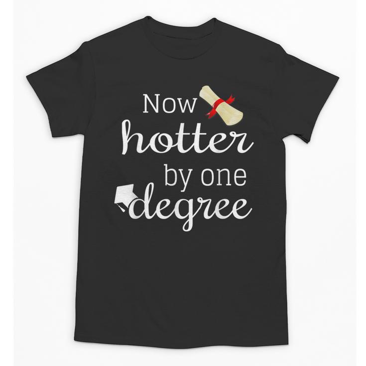 Now Hotter By One DEGREE Graduation Shirt For Her Him 2018 Unisex T-Shirt