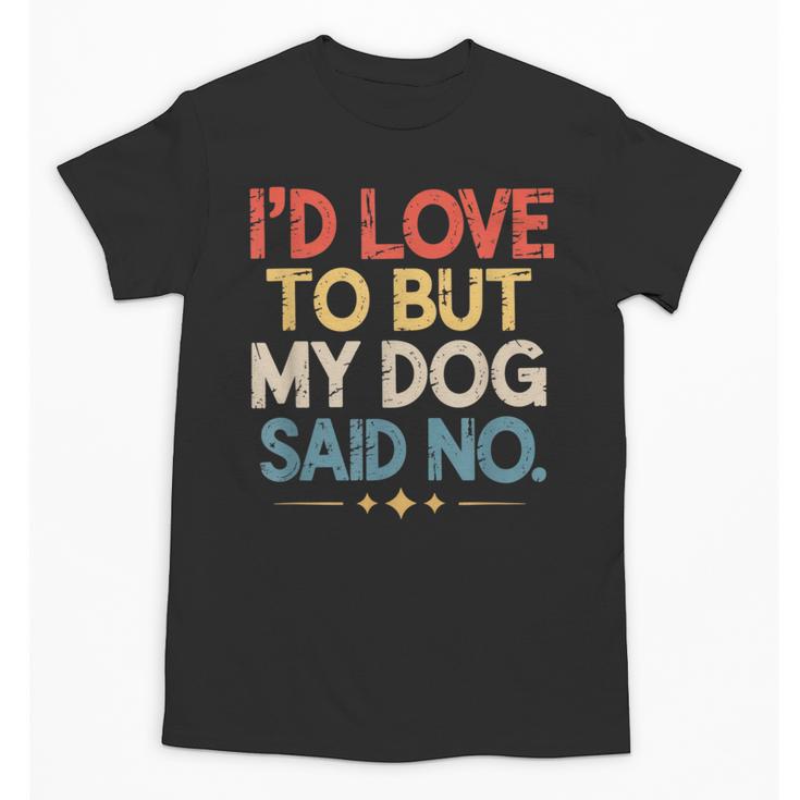I'd Love To But My Dog Said No Introvert Graphic Unisex T-Shirt