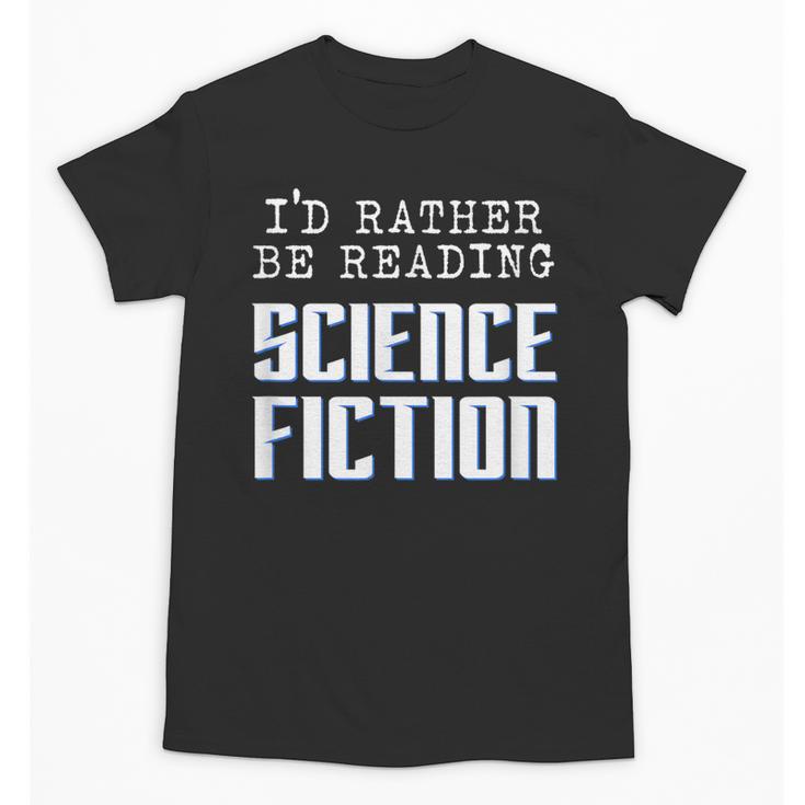 I'd Rather Be Reading Science Fiction Sci Fi Book Reader Unisex T-Shirt