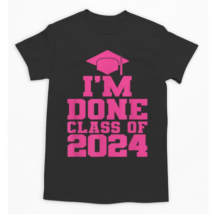 I'm Done Class Of 2024 Pink Girls Women Graduation Unisex T-Shirt