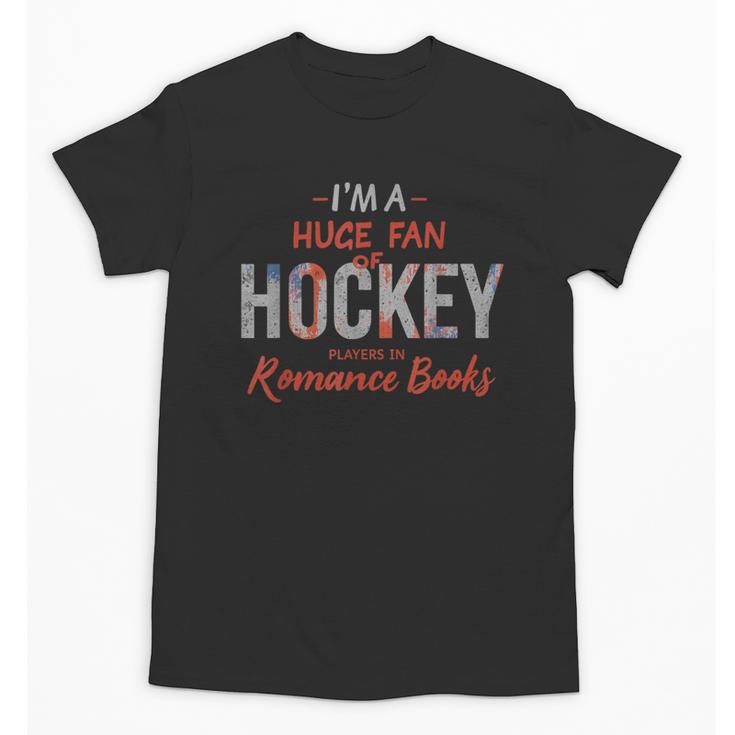 I'm a Huge Fan Of Hockey Players In Romance Books Unisex T-Shirt I'm a Huge Fan Of Hockey Players In Romance Books Unisex T-Shirt