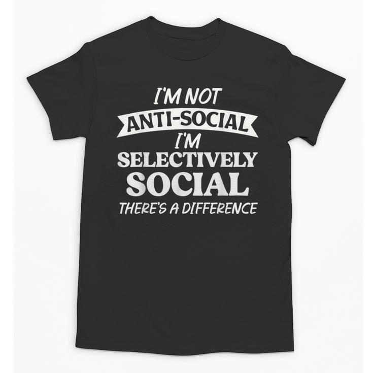 I'm Not Anti Social I'm Selectively Social Introvert Unisex T-Shirt I'm Not Anti Social I'm Selectively Social Introvert Unisex T-Shirt