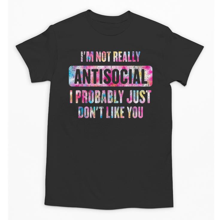 I'm Not Antisocial I Probably Just Don't Like You Introvert Unisex T-Shirt