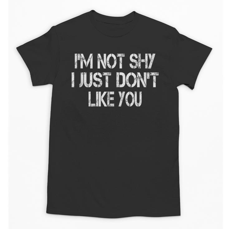 I'm Not Shy I Just Don't Like You Sarcasm Introvert Unisex T-Shirt