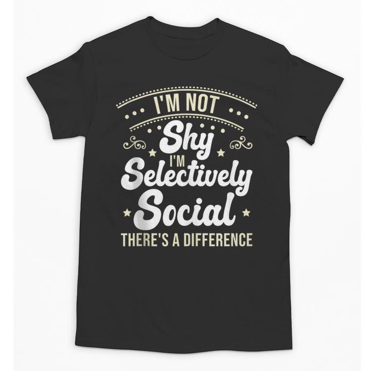I'm Not Shy Selectively Social Introverted Anti Social Unisex T-Shirt