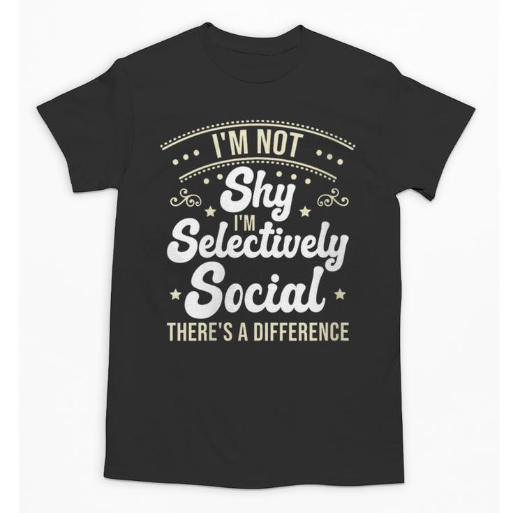 I'm Not Shy Selectively Social Introverted Anti Social Unisex T-Shirt