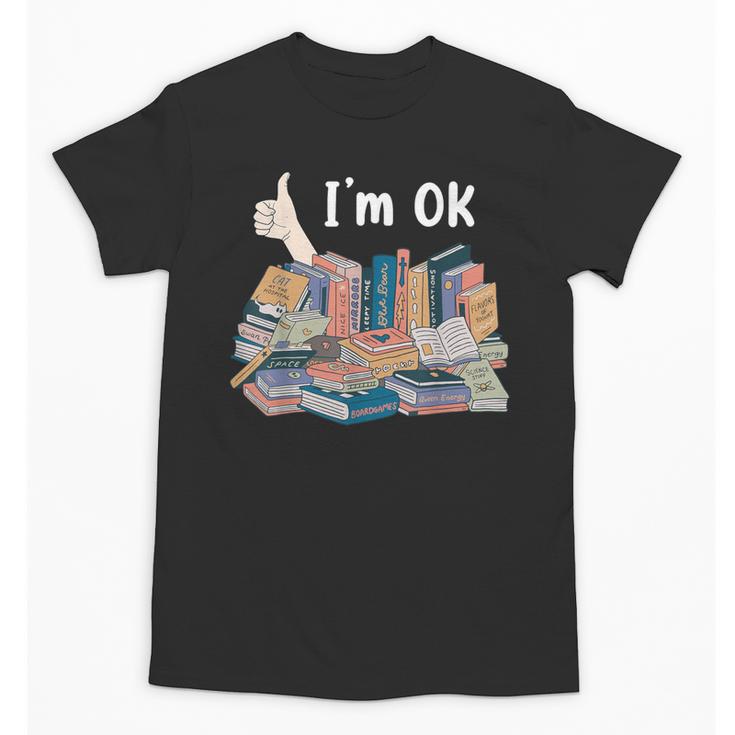 I'm OK Books Pile Books Stack Bibliophile Bookisk Unisex T-Shirt