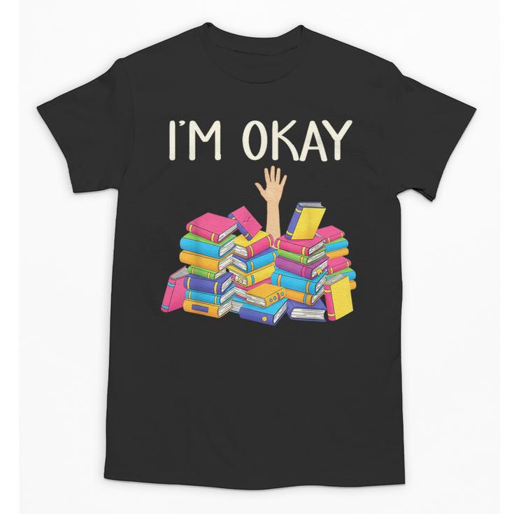 I'm Okay Book Reader Book Nerd Book Reading Lover Unisex T-Shirt