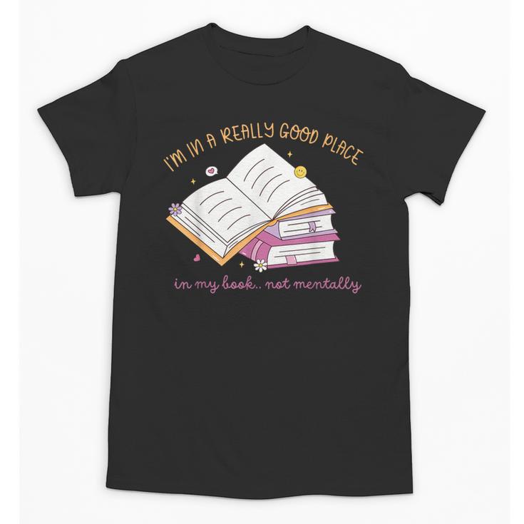 I'm In A Really Good Place In My Book Not Mentally Unisex T-Shirt