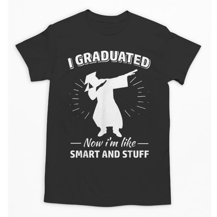 Now I'm Like Smart And Stuff Funny Graduation Tshirt Unisex T-Shirt