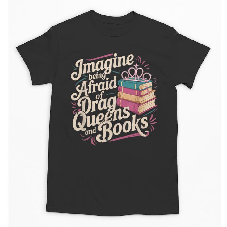Imagine Being Afraid Of Drag Queens And Books LGBT Pride Unisex T-Shirt