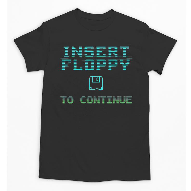 Insert Floppy To Continue Retro Computer Nostalgia Tech Top Unisex T-Shirt