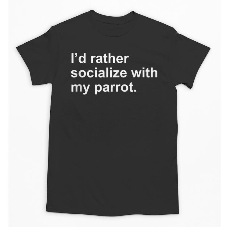 Introvert Sarcasm I'd Rather Socialize With My Parrot Unisex T-Shirt