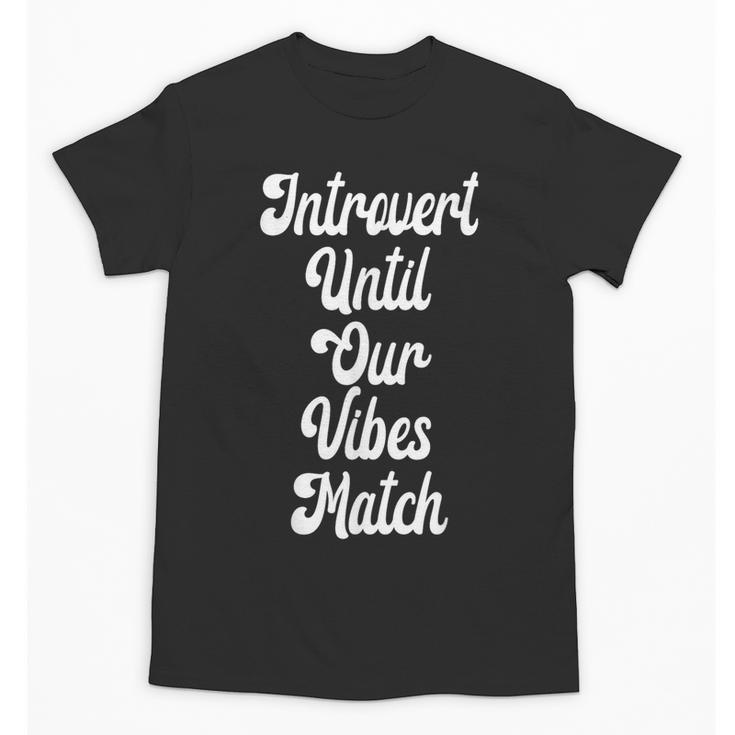Introvert Shirt Introvert Until Our Vibes Match Unisex T-Shirt