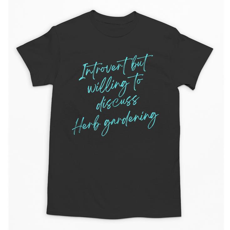 Introvert But Willing To Discuss Herb Gardening Unisex T-Shirt