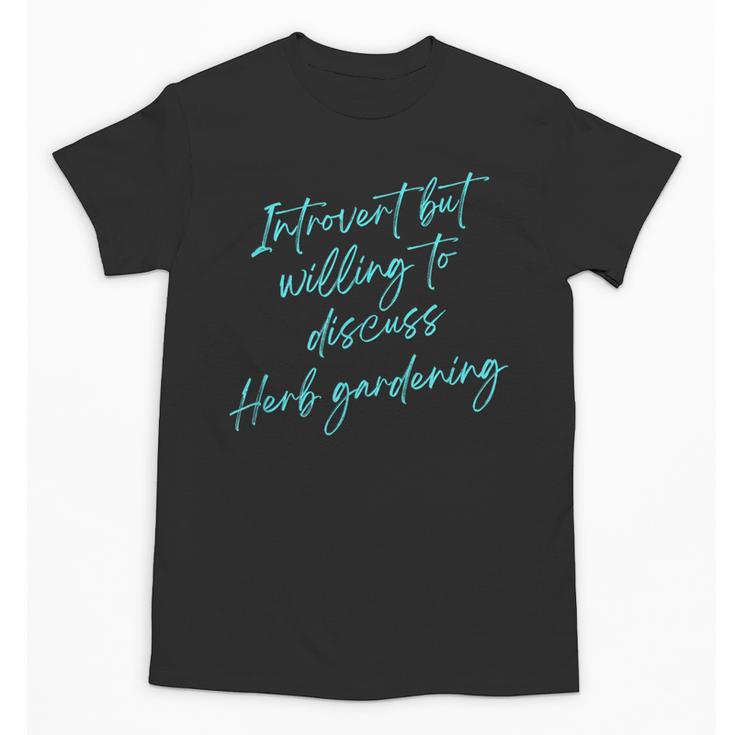 Introvert But Willing To Discuss Herb Gardening Unisex T-Shirt