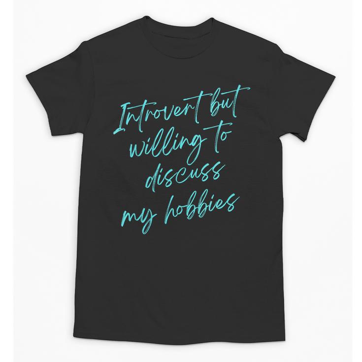 Introvert But Willing To Discuss My Hobbies Unisex T-Shirt