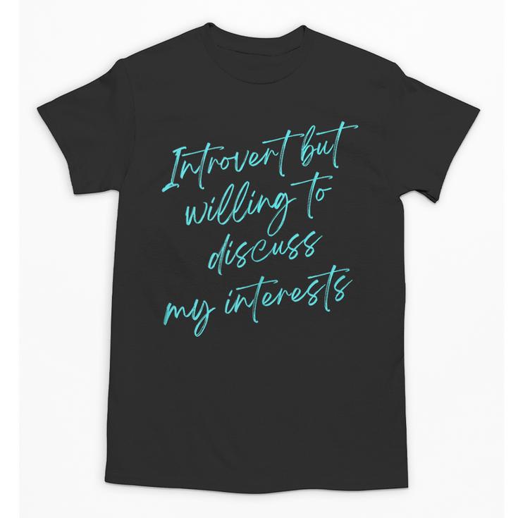 Introvert But Willing To Discuss My Interests Unisex T-Shirt