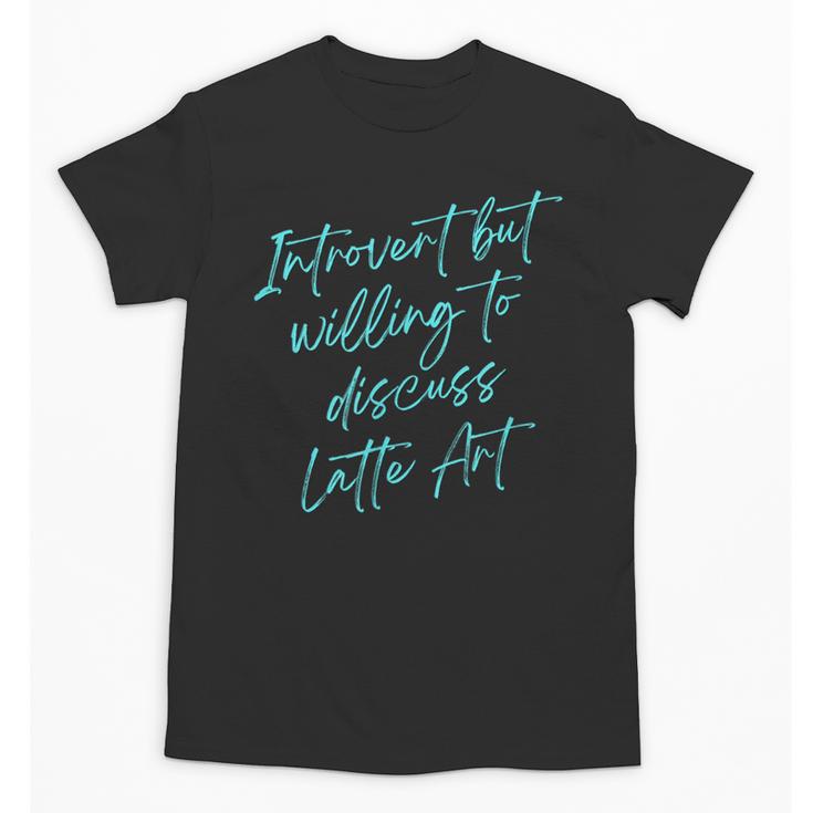 Introvert But Willing To Discuss Latte Art Unisex T-Shirt