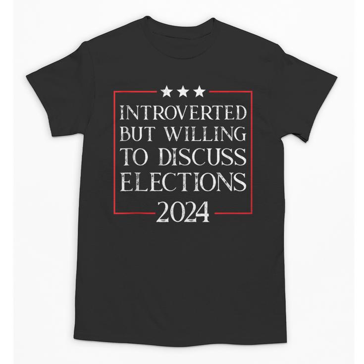 Introverted But Willing To Discuss Elections 2024 Men Women Unisex T-Shirt