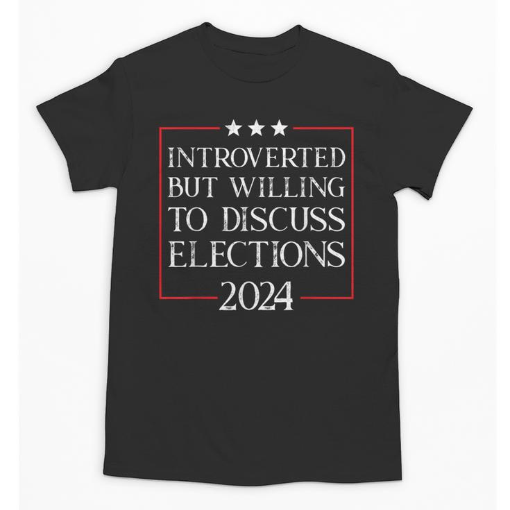 Introverted But Willing To Discuss Elections 2024 Men Women Unisex T-Shirt