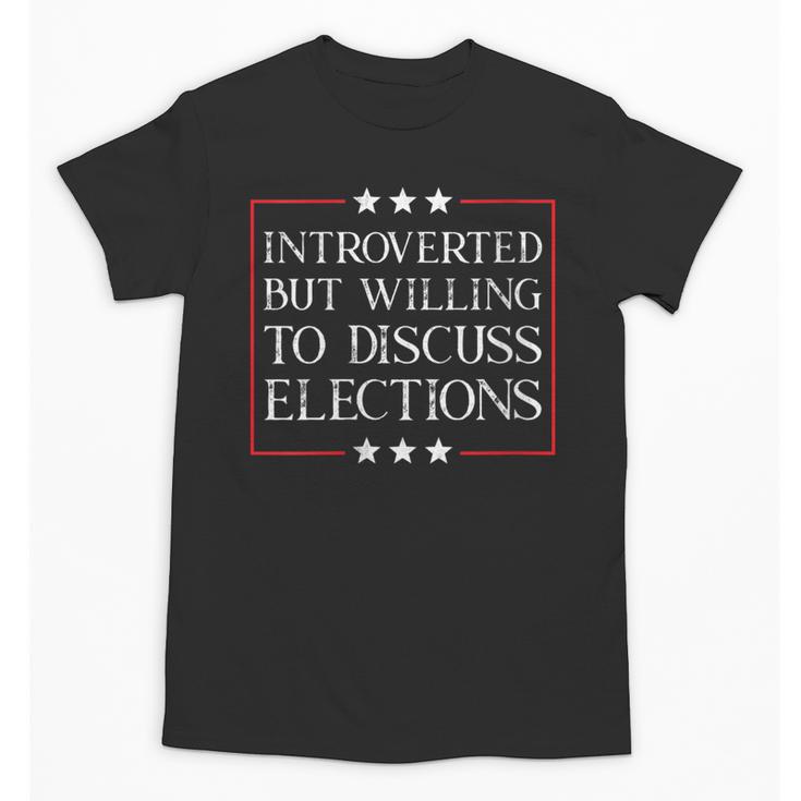 Introverted But Willing To Discuss Elections Funny Men Women Unisex T-Shirt