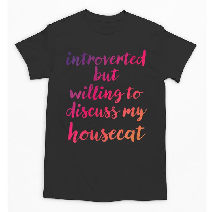 Introverted Willing To Discuss Housecat Introvert Unisex T-Shirt