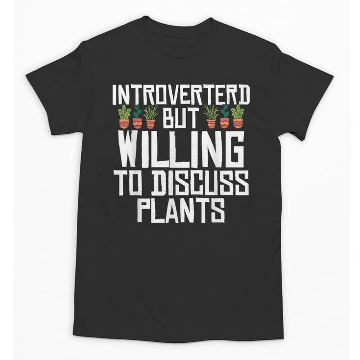 Introverted But Willing To Discuss Plants Gardening Unisex T-Shirt