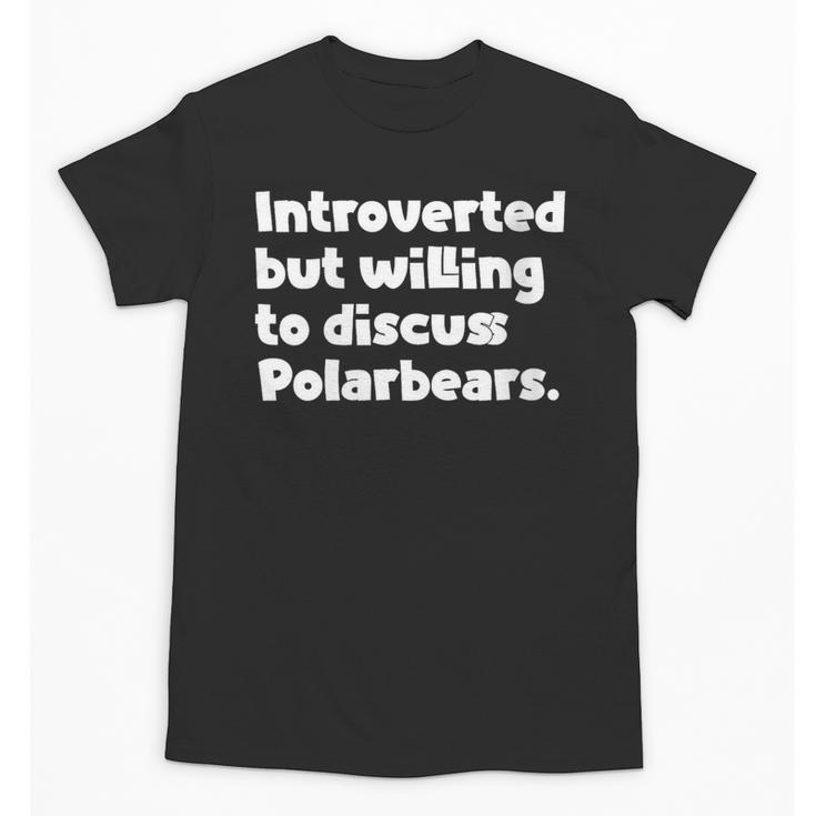 Introverted But Willing To Discuss Polarbears Introvert Say Unisex T-Shirt