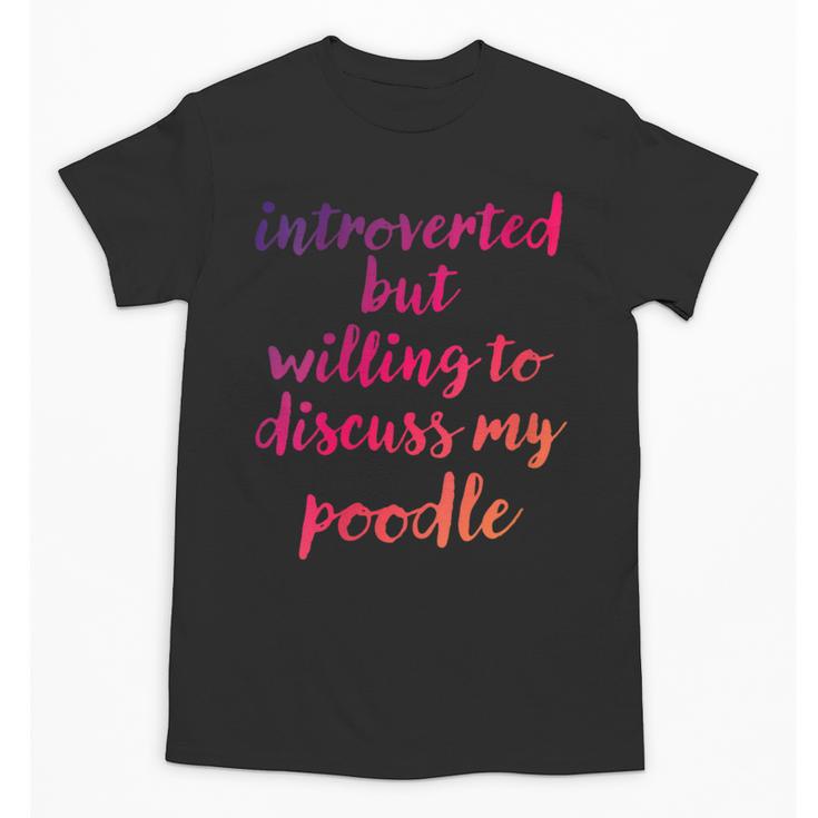 Introverted Willing To Discuss Poodle Introvert Unisex T-Shirt