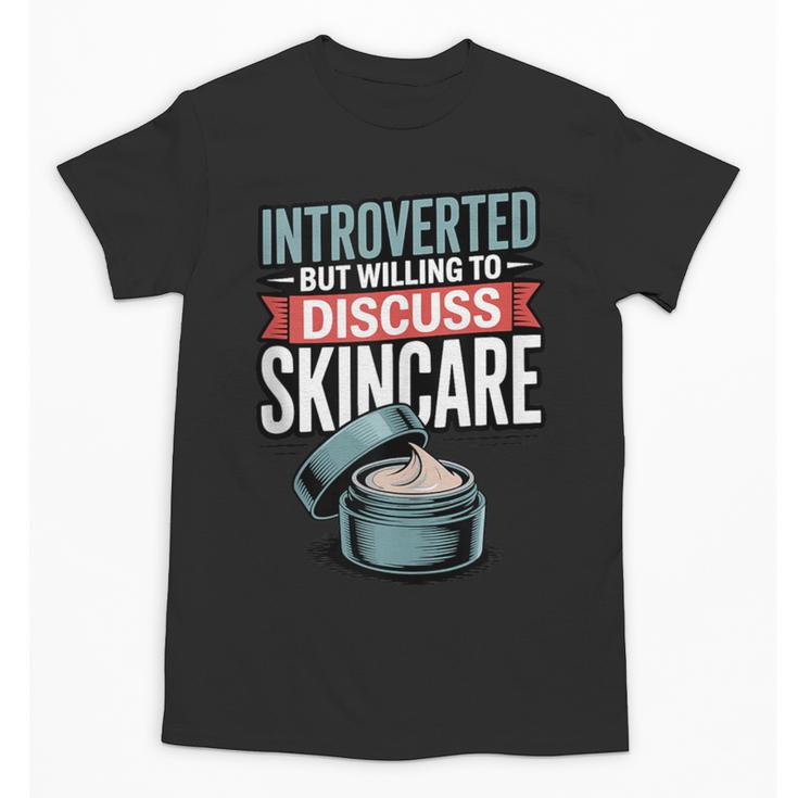 Introverted But Willing Discuss Skincare Unisex T-Shirt