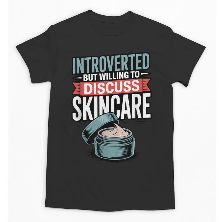 Introverted But Willing Discuss Skincare Unisex T-Shirt