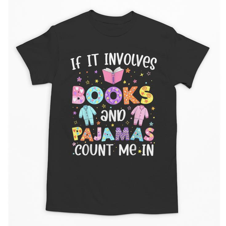 If It Involves Book And Pajamas Count Me In Bookworm Reading Unisex T-Shirt