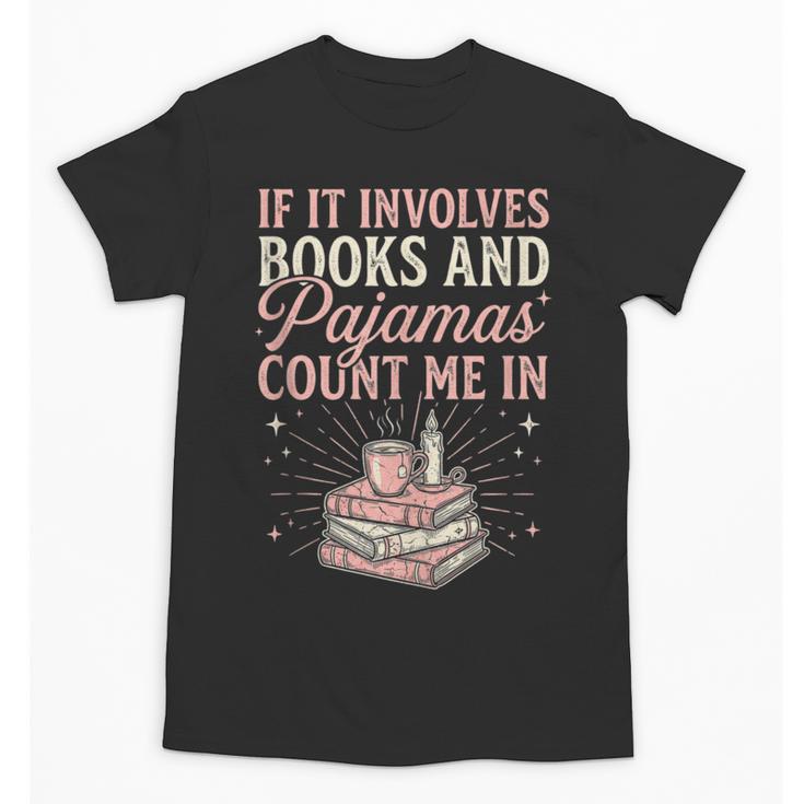 If It Involves Books & Pajamas Count Me In Cute Pajama Night Unisex T-Shirt