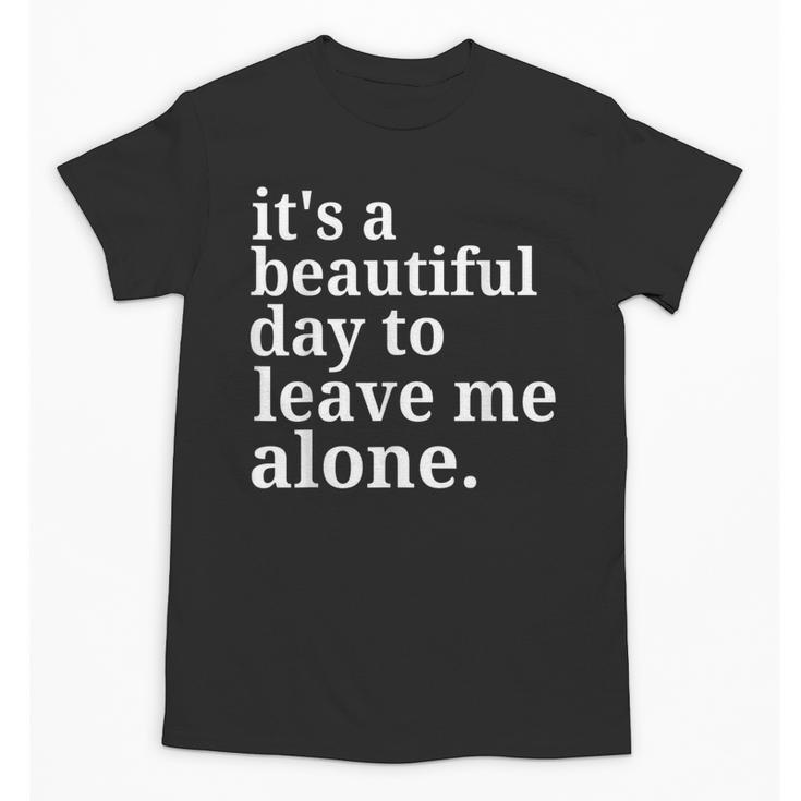 It's a Beautiful Day To Leave Me Alone Introvert Humor Unisex T-Shirt